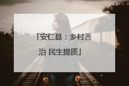 安仁县：乡村善治 民生提质