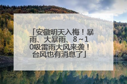 安徽明天入梅！暴雨、大暴雨、8～10级雷雨大风来袭！台风也有消息了