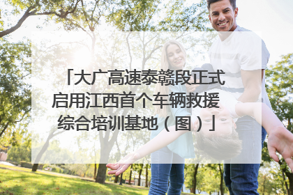 大广高速泰赣段正式启用江西首个车辆救援综合培训基地（图）