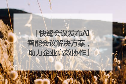 快鹭会议发布AI智能会议解决方案，助力企业高效协作