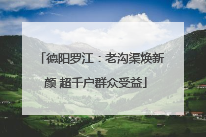 德阳罗江：老沟渠焕新颜 超千户群众受益