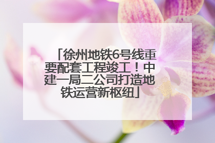 徐州地铁6号线重要配套工程竣工！中建一局二公司打造地铁运营新枢纽