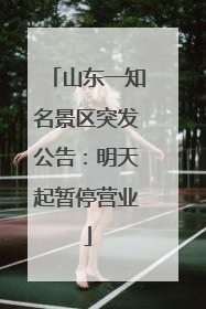 山东一知名景区突发公告：明天起暂停营业
