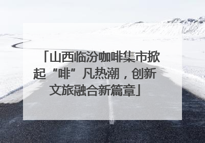 山西临汾咖啡集市掀起“啡”凡热潮，创新文旅融合新篇章