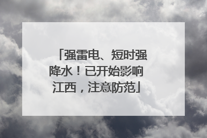 强雷电、短时强降水！已开始影响江西，注意防范