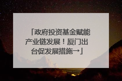 政府投资基金赋能产业链发展！厦门出台促发展措施→