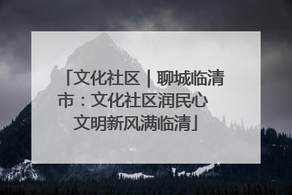 文化社区｜聊城临清市：文化社区润民心 文明新风满临清