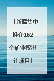 新疆集中推介162个矿业权出让项目