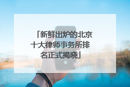 新鲜出炉的北京十大律师事务所排名正式揭晓