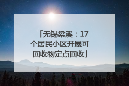无锡梁溪：17个居民小区开展可回收物定点回收