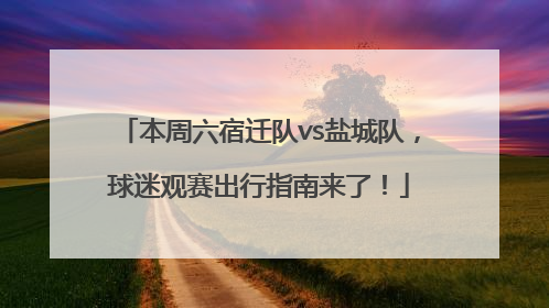 本周六宿迁队vs盐城队，球迷观赛出行指南来了！