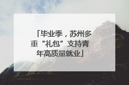 毕业季，苏州多重“礼包”支持青年高质量就业