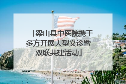 梁山县中医院携手多方开展大型义诊暨双联共建活动