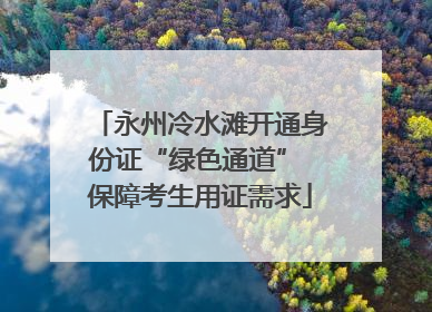 永州冷水滩开通身份证“绿色通道” 保障考生用证需求