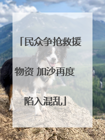 民众争抢救援物资 加沙再度陷入混乱