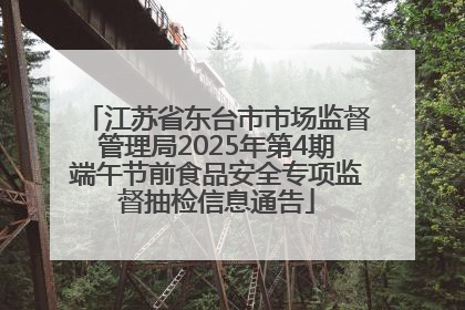 江苏省东台市市场监督管理局2025年第4期端午节前食品安全专项监督抽检信息通告