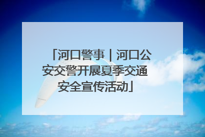 河口警事｜河口公安交警开展夏季交通安全宣传活动