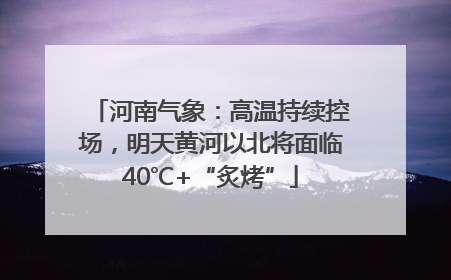 河南气象：高温持续控场，明天黄河以北将面临40℃+“炙烤”