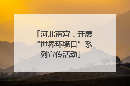 河北南宫：开展“世界环境日”系列宣传活动