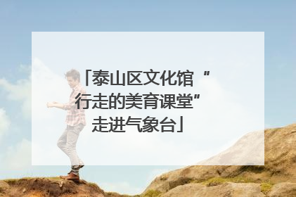 泰山区文化馆“行走的美育课堂”走进气象台