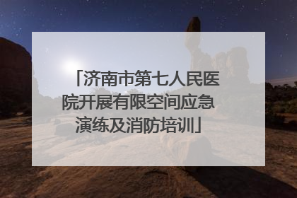济南市第七人民医院开展有限空间应急演练及消防培训