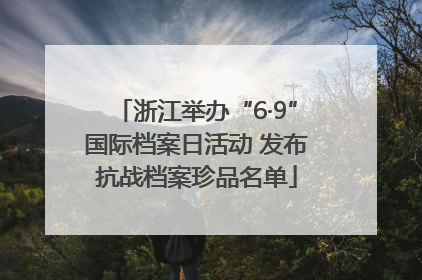 浙江举办“6·9”国际档案日活动 发布抗战档案珍品名单