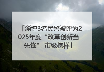淄博3名民警被评为2025年度“改革创新当先锋” 市级榜样