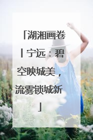 湖湘画卷丨宁远：碧空映城美，流雾锁城新