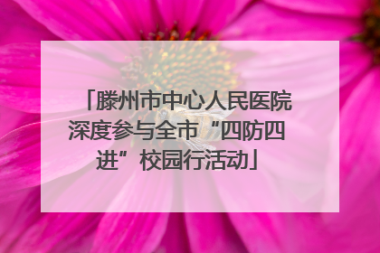 滕州市中心人民医院深度参与全市“四防四进”校园行活动