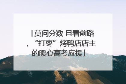 莫问分数 且看前路，“打枣”烤鸭店店主的暖心高考应援