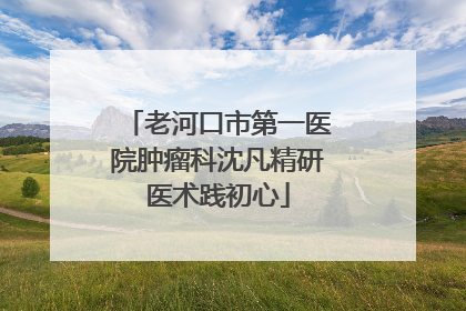 老河口市第一医院肿瘤科沈凡精研医术践初心