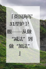 英国海军31型护卫舰——从做“减法”到做“加法”