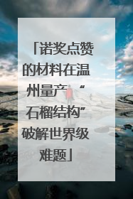 诺奖点赞的材料在温州量产 “石榴结构”破解世界级难题