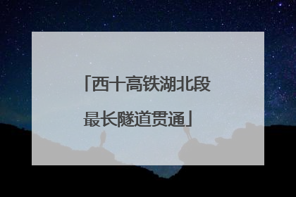 西十高铁湖北段最长隧道贯通