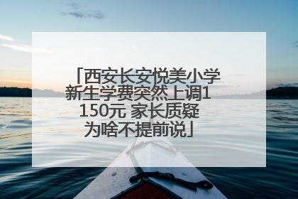 西安长安悦美小学新生学费突然上调1150元 家长质疑为啥不提前说