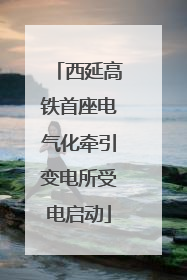 西延高铁首座电气化牵引变电所受电启动