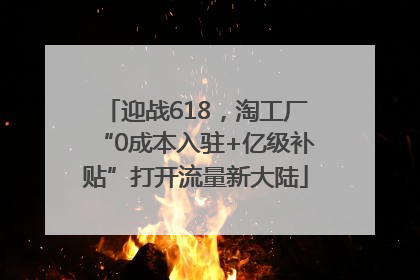 迎战618，淘工厂“0成本入驻+亿级补贴”打开流量新大陆