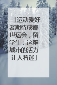 运动爱好者期待成都世运会，留学生：这座城市的活力让人着迷