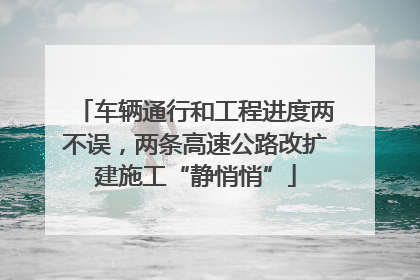 车辆通行和工程进度两不误，两条高速公路改扩建施工“静悄悄”