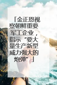 金正恩视察朝鲜重要军工企业，指示“要大量生产新型威力强大的炮弹”