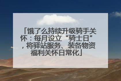 饿了么持续升级骑手关怀：每月设立“骑士日”，将驿站服务、装备物资福利关怀日常化
