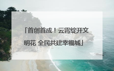 首创首成！云霄绽开文明花 全民共建幸福城