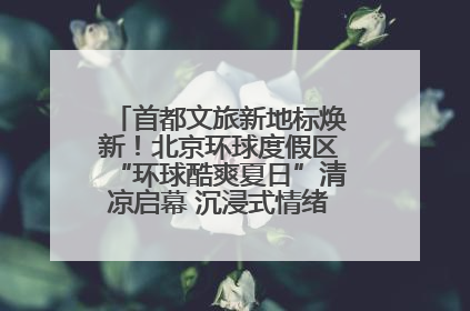首都文旅新地标焕新！北京环球度假区“环球酷爽夏日”清凉启幕 沉浸式情绪体验赋能多元客群