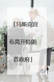马斯克宣布离开特朗普政府