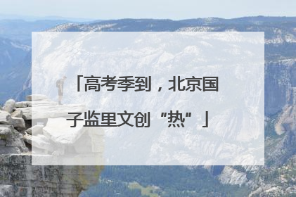 高考季到，北京国子监里文创“热”