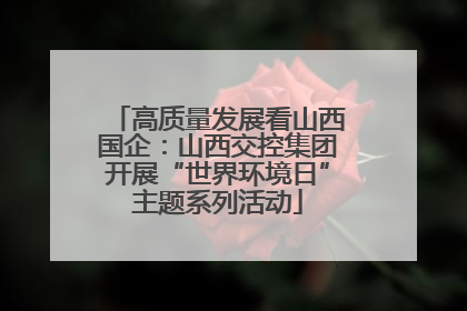 高质量发展看山西国企：山西交控集团开展“世界环境日”主题系列活动