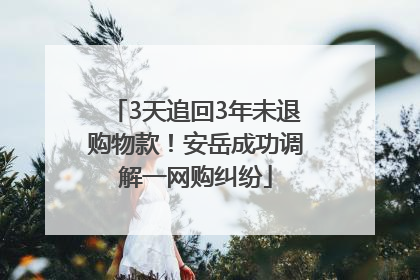 3天追回3年未退购物款！安岳成功调解一网购纠纷