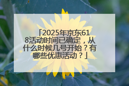 2025年京东618活动时间已确定，从什么时候几号开始？有哪些优惠活动？