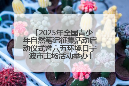 2025年全国青少年自然笔记征集活动启动仪式暨六五环境日宁波市主场活动举办