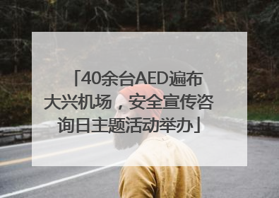 40余台AED遍布大兴机场，安全宣传咨询日主题活动举办